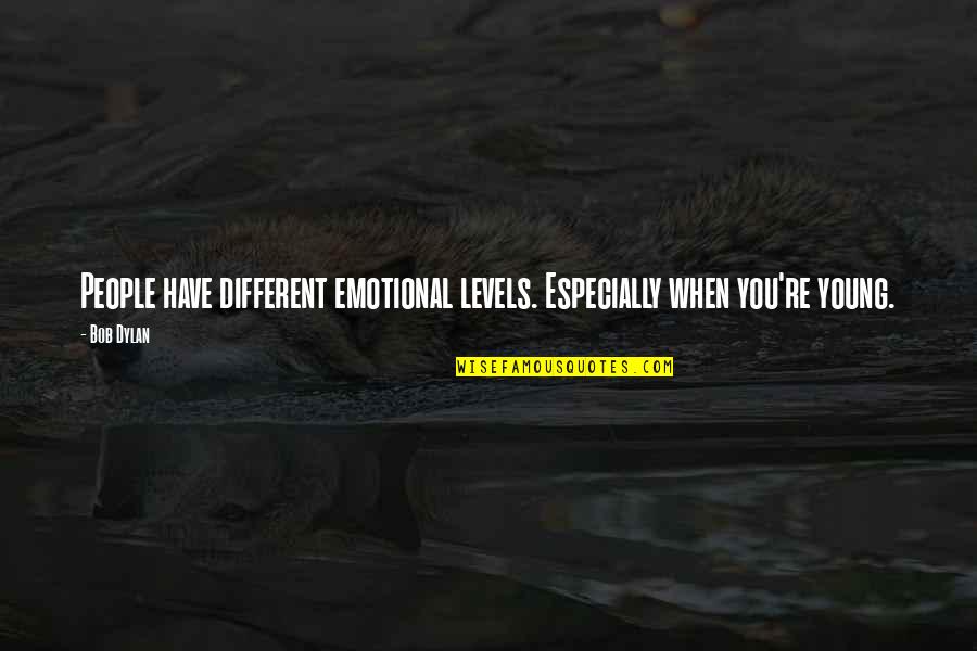 Realite Quotes By Bob Dylan: People have different emotional levels. Especially when you're