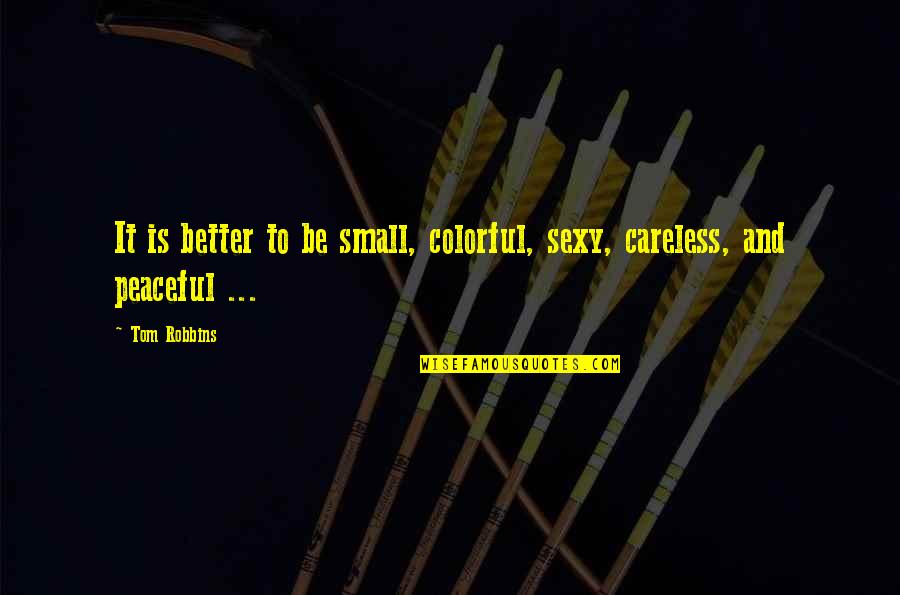 Realite Quotes By Tom Robbins: It is better to be small, colorful, sexy,