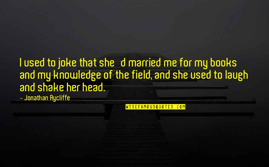 Realities Of War Quotes By Jonathan Aycliffe: I used to joke that she'd married me Realities Of War Quotes By Jonathan Aycliffe: I used to joke that she'd married me