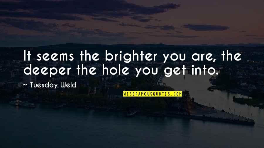 Realities Of War Quotes By Tuesday Weld: It seems the brighter you are, the deeper