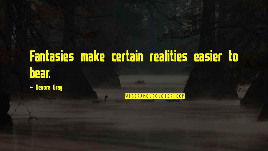 Realities Quotes By Devora Gray: Fantasies make certain realities easier to bear. Realities Quotes By Devora Gray: Fantasies make certain realities easier to bear.