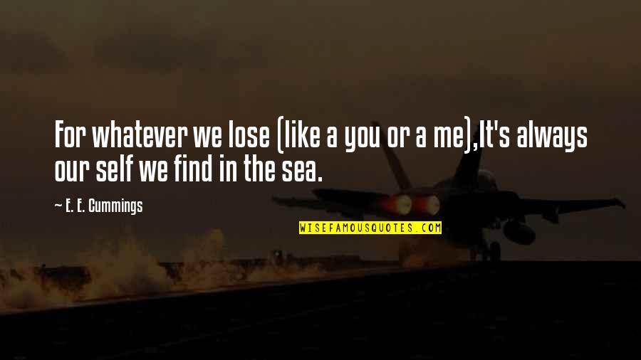Realitiy Quotes By E. E. Cummings: For whatever we lose (like a you or