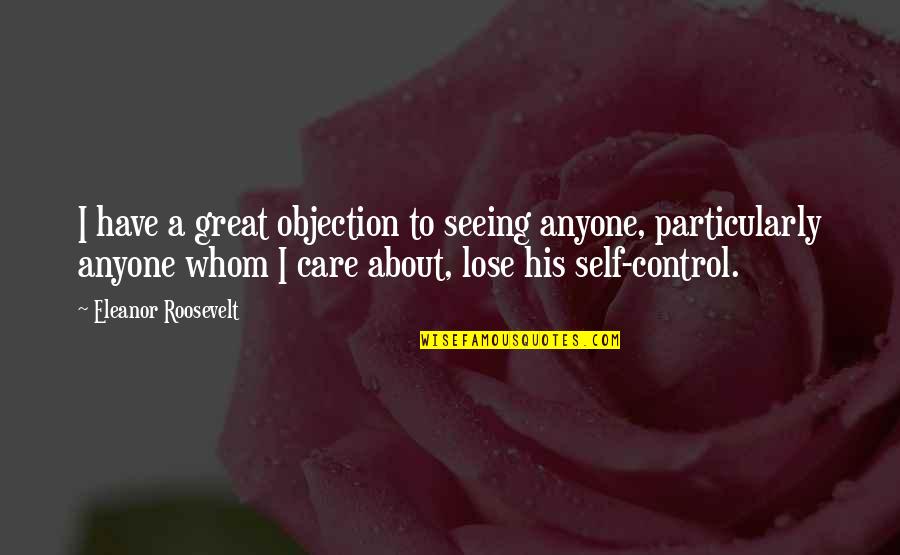 Realitiy Quotes By Eleanor Roosevelt: I have a great objection to seeing anyone,