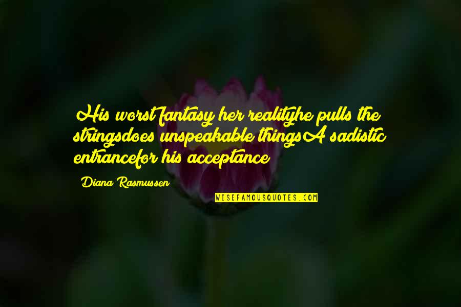 Reality And Acceptance Quotes By Diana Rasmussen: His worst fantasy her realityhe pulls the stringsdoes