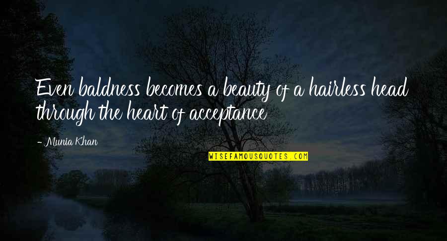 Reality And Acceptance Quotes By Munia Khan: Even baldness becomes a beauty of a hairless