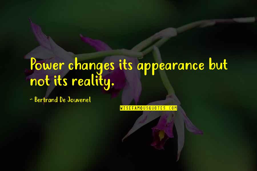 Reality And Appearance Quotes By Bertrand De Jouvenel: Power changes its appearance but not its reality.