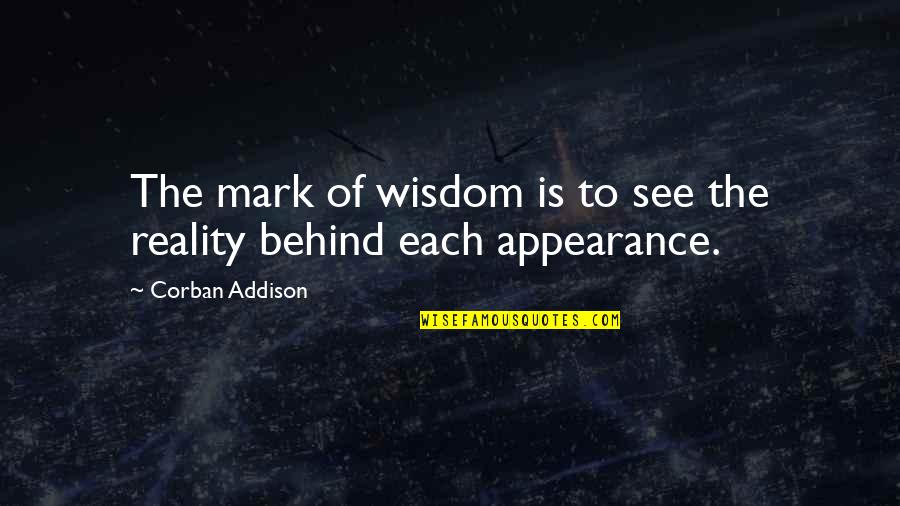 Reality And Appearance Quotes By Corban Addison: The mark of wisdom is to see the