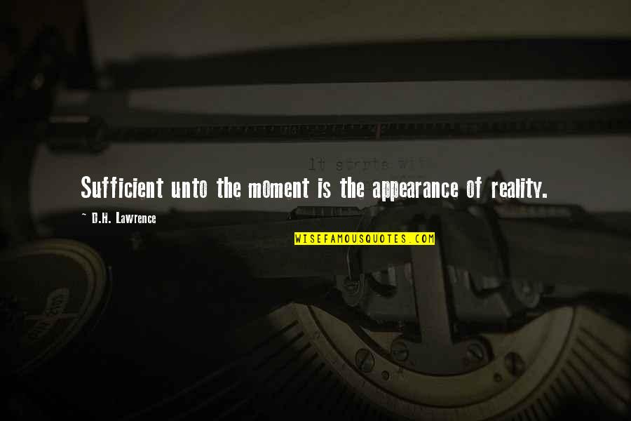 Reality And Appearance Quotes By D.H. Lawrence: Sufficient unto the moment is the appearance of