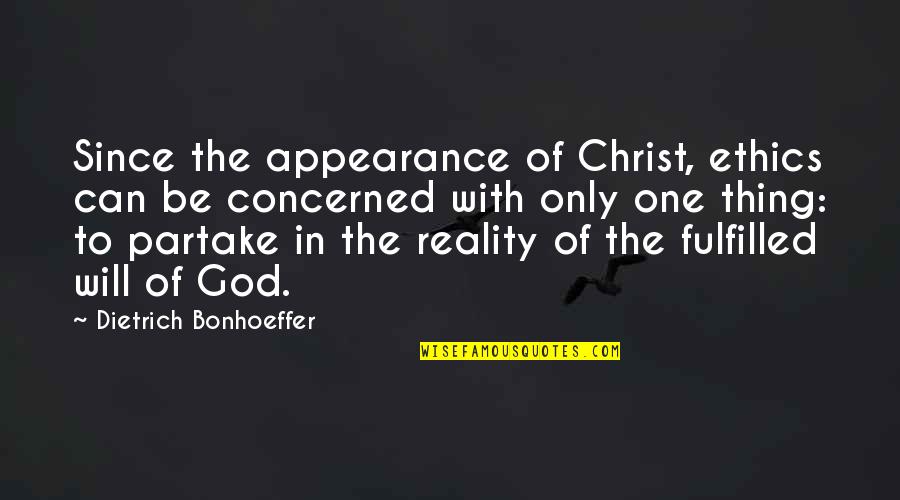 Reality And Appearance Quotes By Dietrich Bonhoeffer: Since the appearance of Christ, ethics can be