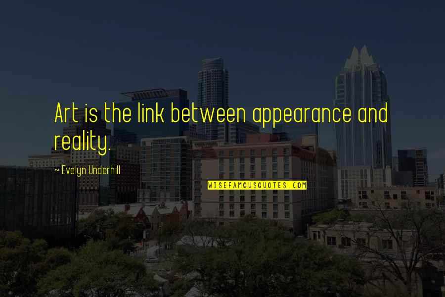 Reality And Appearance Quotes By Evelyn Underhill: Art is the link between appearance and reality.