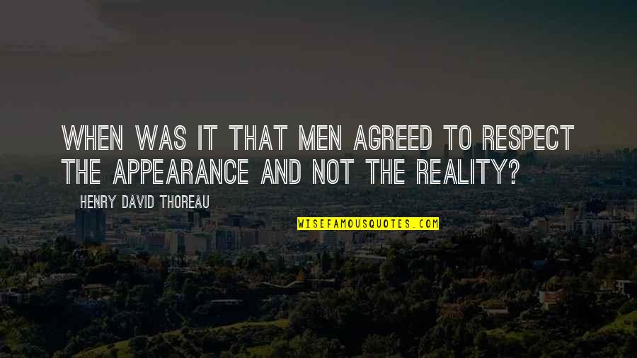 Reality And Appearance Quotes By Henry David Thoreau: When was it that men agreed to respect