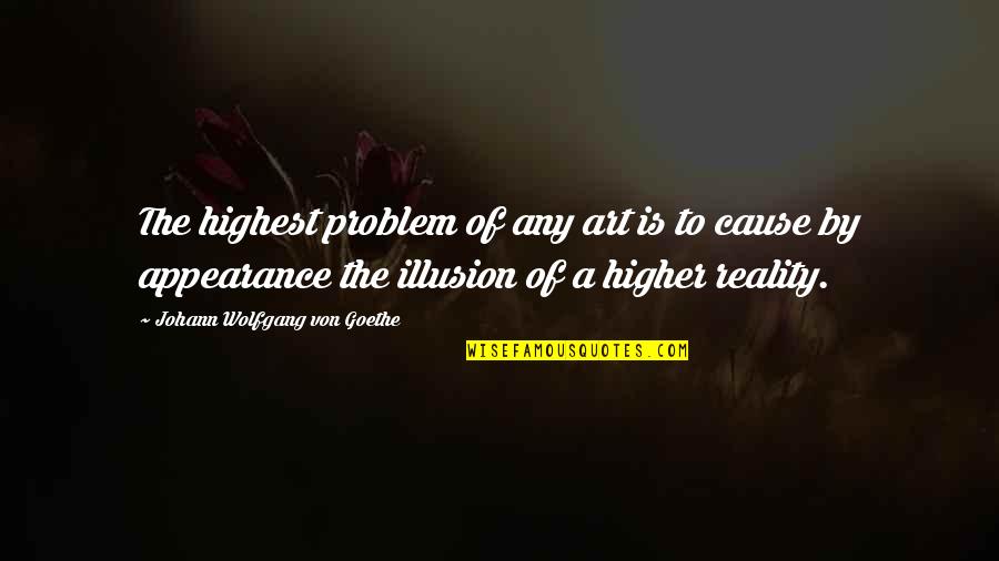 Reality And Appearance Quotes By Johann Wolfgang Von Goethe: The highest problem of any art is to