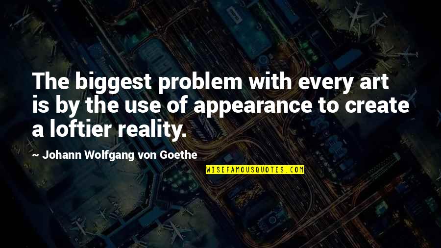 Reality And Appearance Quotes By Johann Wolfgang Von Goethe: The biggest problem with every art is by