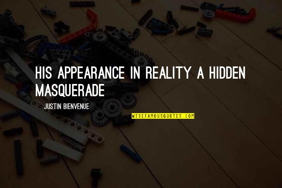 Reality And Appearance Quotes By Justin Bienvenue: His appearance in reality a hidden masquerade