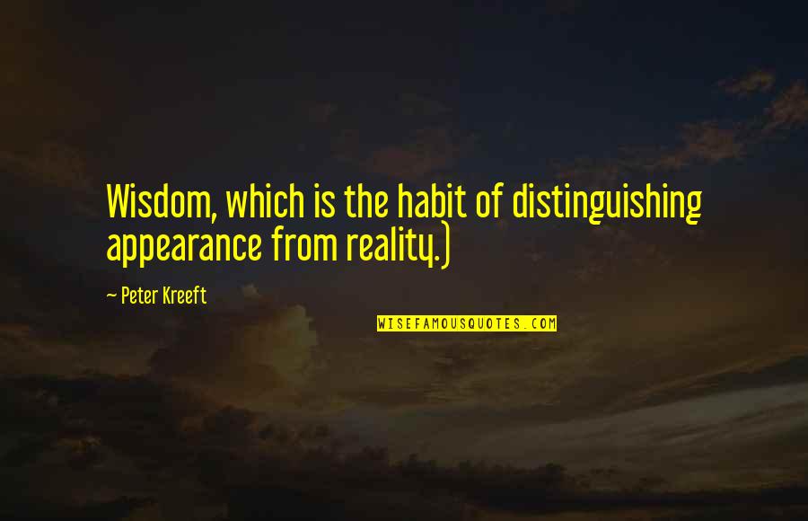 Reality And Appearance Quotes By Peter Kreeft: Wisdom, which is the habit of distinguishing appearance