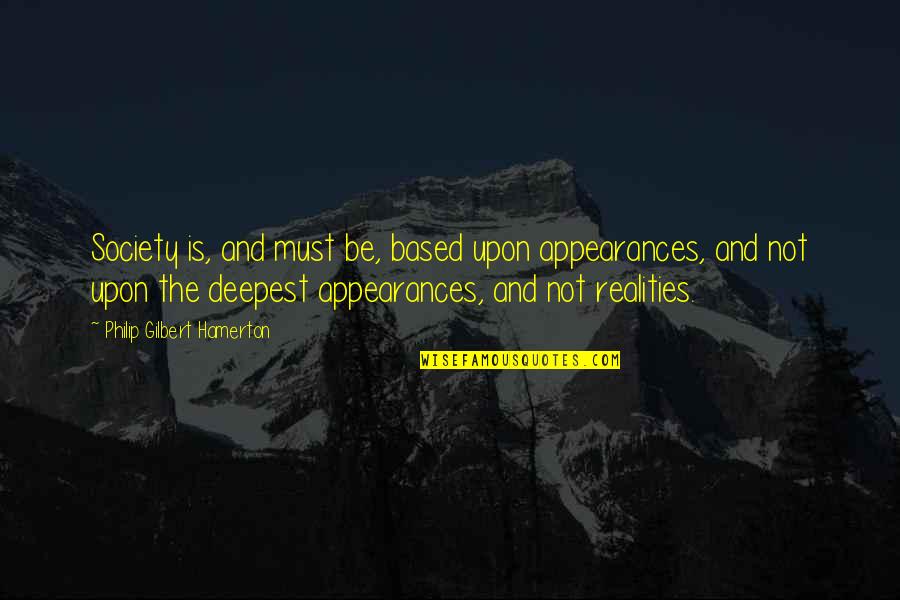 Reality And Appearance Quotes By Philip Gilbert Hamerton: Society is, and must be, based upon appearances,