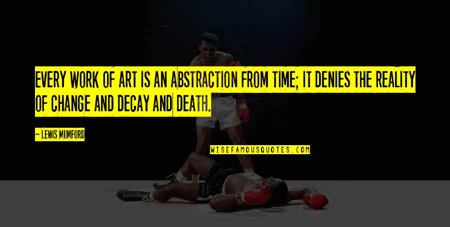 Reality And Death Quotes By Lewis Mumford: Every work of art is an abstraction from