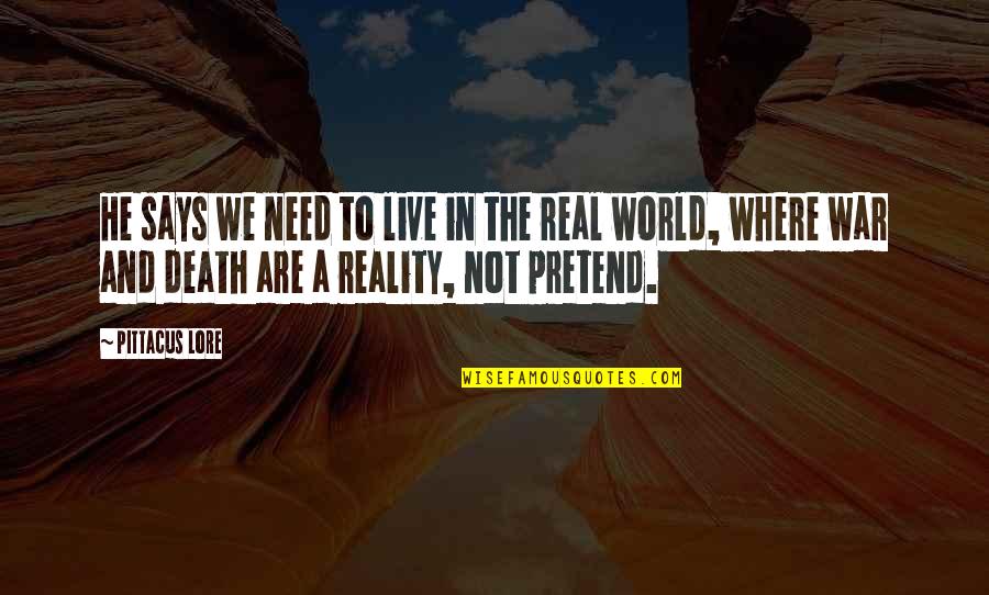 Reality And Death Quotes By Pittacus Lore: He says we need to live in the