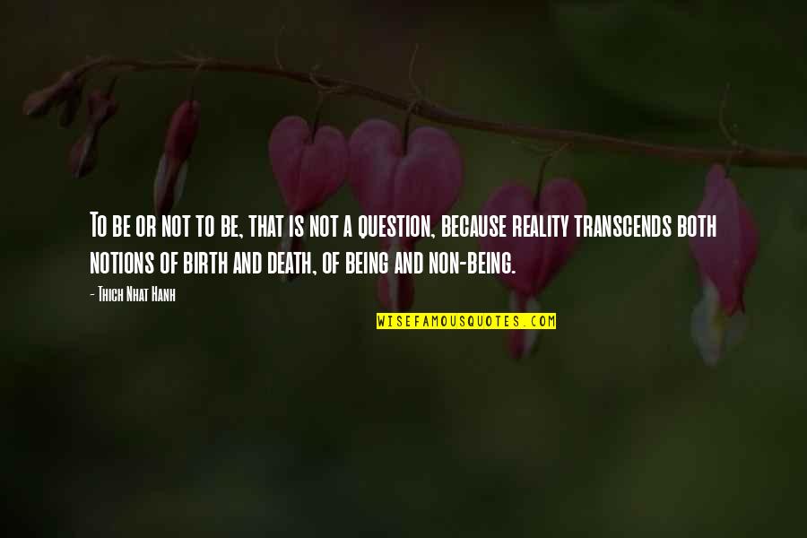Reality And Death Quotes By Thich Nhat Hanh: To be or not to be, that is