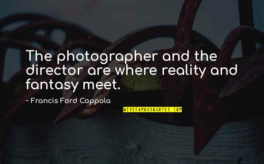 Reality And Fantasy Quotes By Francis Ford Coppola: The photographer and the director are where reality