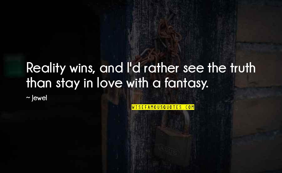 Reality And Fantasy Quotes By Jewel: Reality wins, and I'd rather see the truth