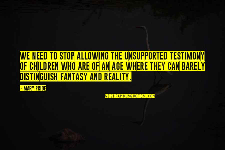 Reality And Fantasy Quotes By Mary Pride: We need to stop allowing the unsupported testimony