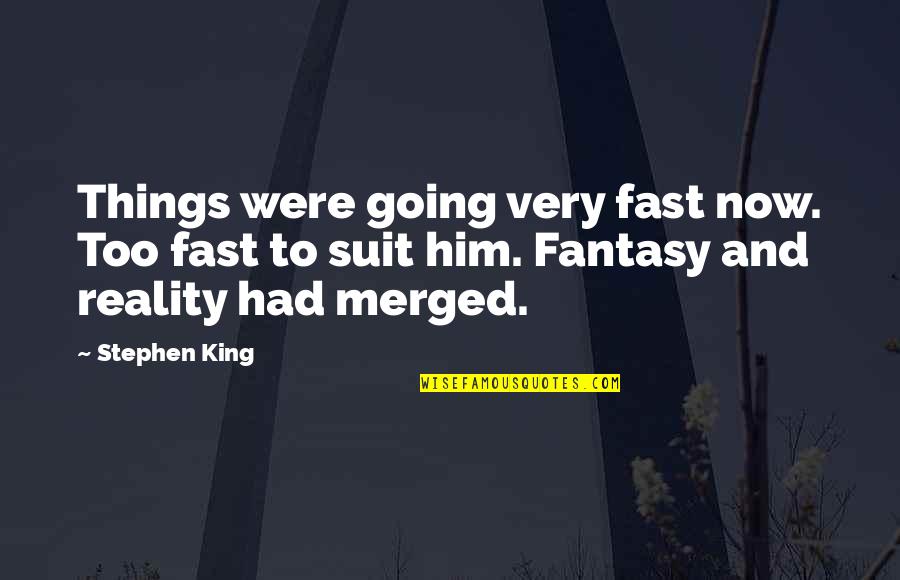 Reality And Fantasy Quotes By Stephen King: Things were going very fast now. Too fast