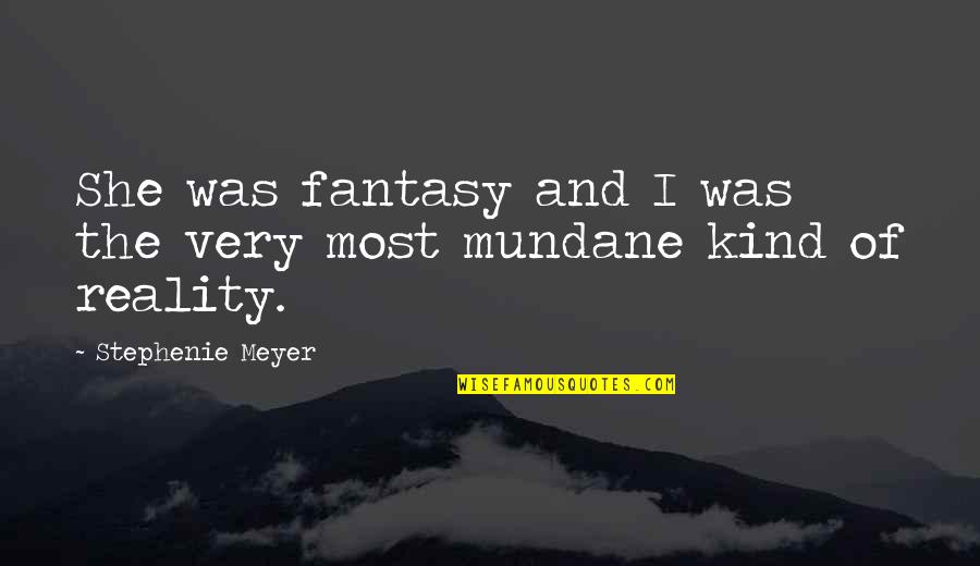 Reality And Fantasy Quotes By Stephenie Meyer: She was fantasy and I was the very