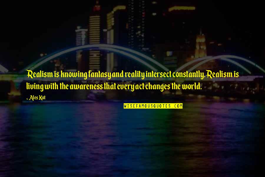 Reality And Fiction Quotes By Ales Kot: Realism is knowing fantasy and reality intersect constantly. Reality And Fiction Quotes By Ales Kot: Realism is knowing fantasy and reality intersect constantly.