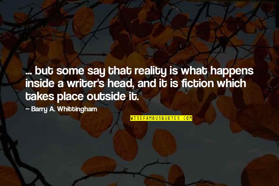 Reality And Fiction Quotes By Barry A. Whittingham: ... but some say that reality is what
