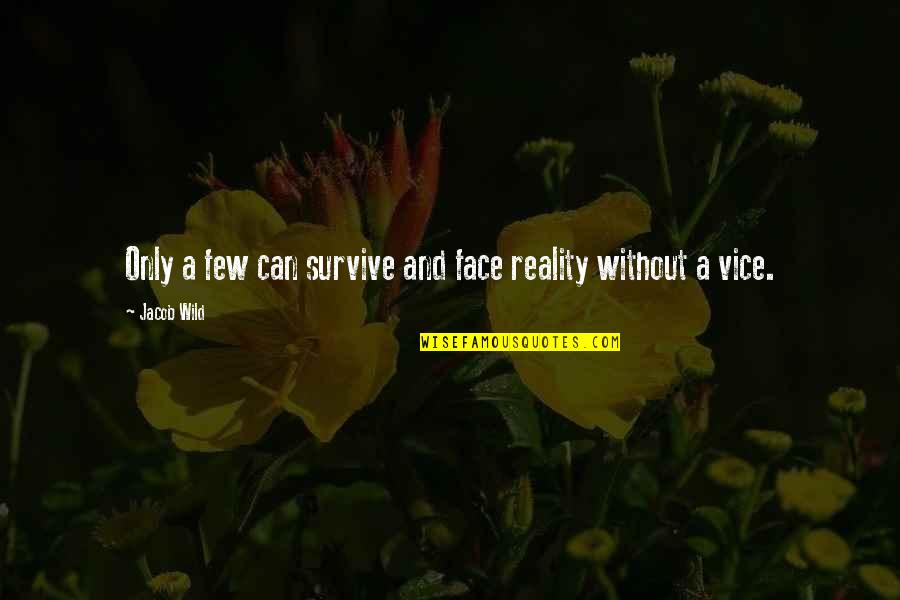 Reality And Fiction Quotes By Jacob Wild: Only a few can survive and face reality