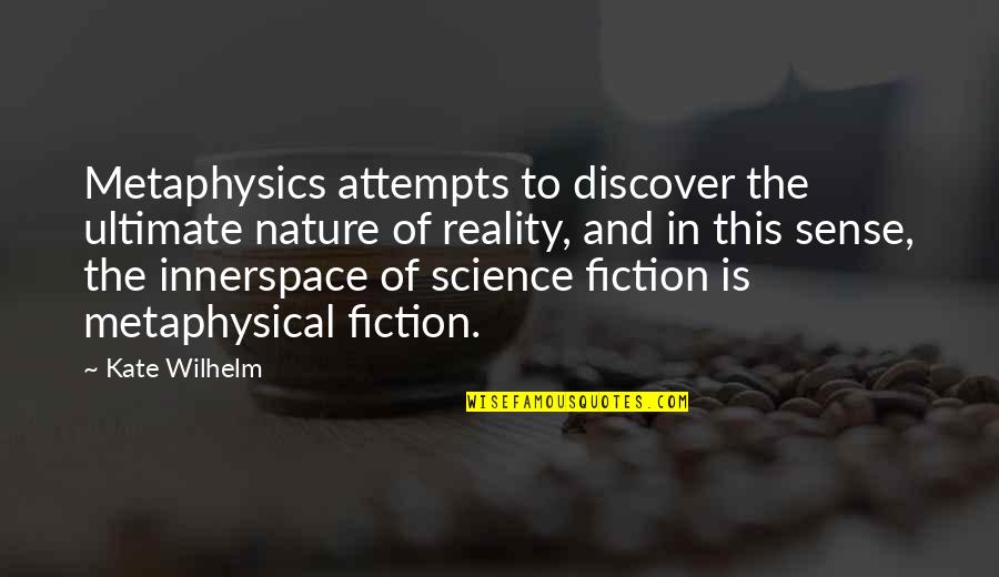 Reality And Fiction Quotes By Kate Wilhelm: Metaphysics attempts to discover the ultimate nature of Reality And Fiction Quotes By Kate Wilhelm: Metaphysics attempts to discover the ultimate nature of