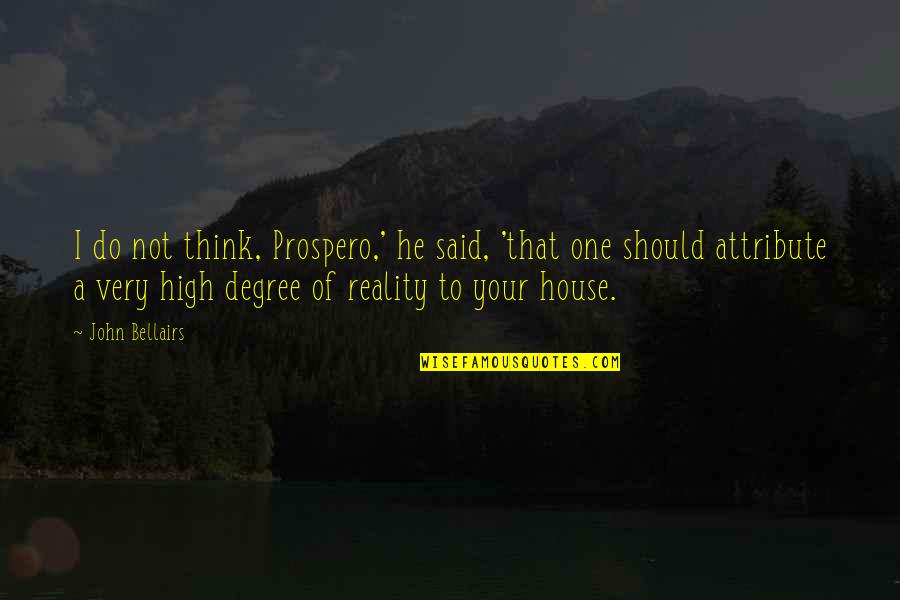 Reality And Funny Quotes By John Bellairs: I do not think, Prospero,' he said, 'that