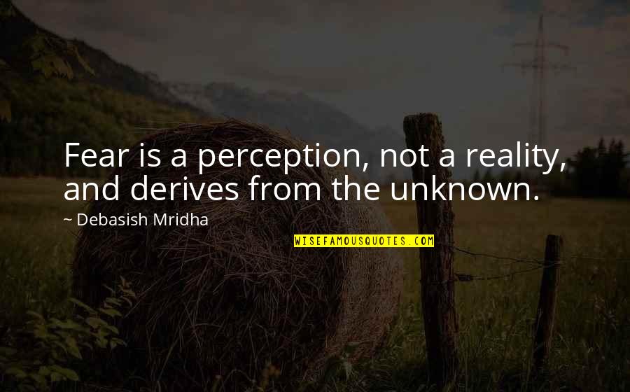 Reality And Happiness Quotes By Debasish Mridha: Fear is a perception, not a reality, and
