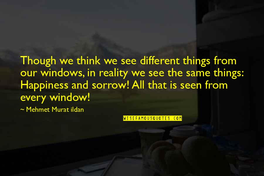 Reality And Happiness Quotes By Mehmet Murat Ildan: Though we think we see different things from