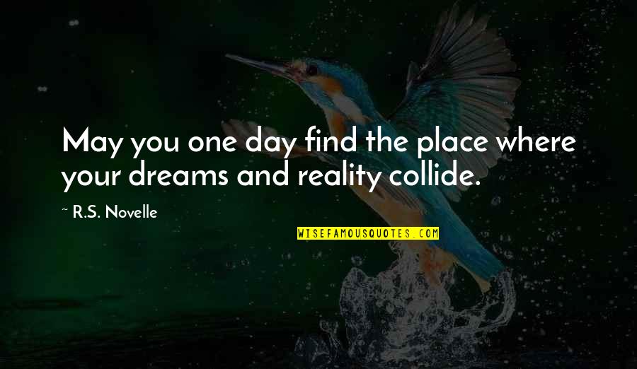 Reality And Happiness Quotes By R.S. Novelle: May you one day find the place where