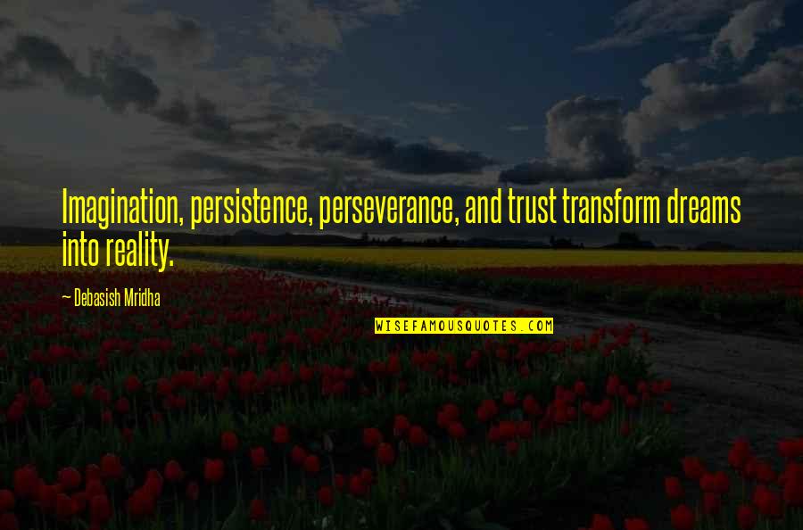 Reality And Imagination Quotes By Debasish Mridha: Imagination, persistence, perseverance, and trust transform dreams into