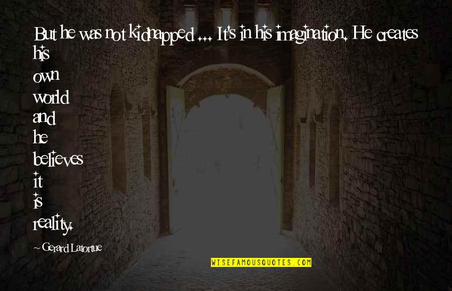 Reality And Imagination Quotes By Gerard Latortue: But he was not kidnapped ... It's in