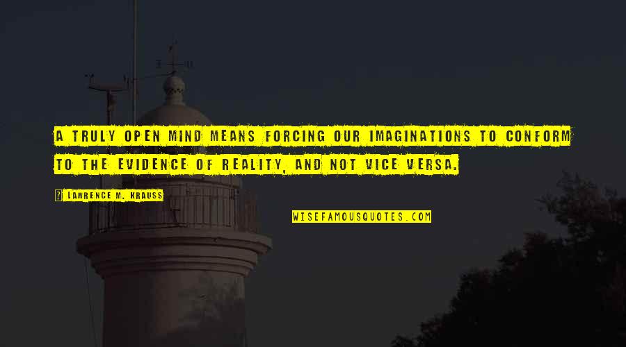 Reality And Imagination Quotes By Lawrence M. Krauss: A truly open mind means forcing our imaginations