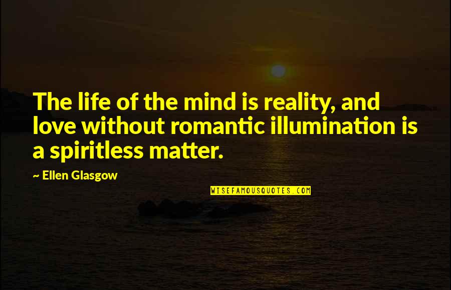 Reality And Love Quotes By Ellen Glasgow: The life of the mind is reality, and