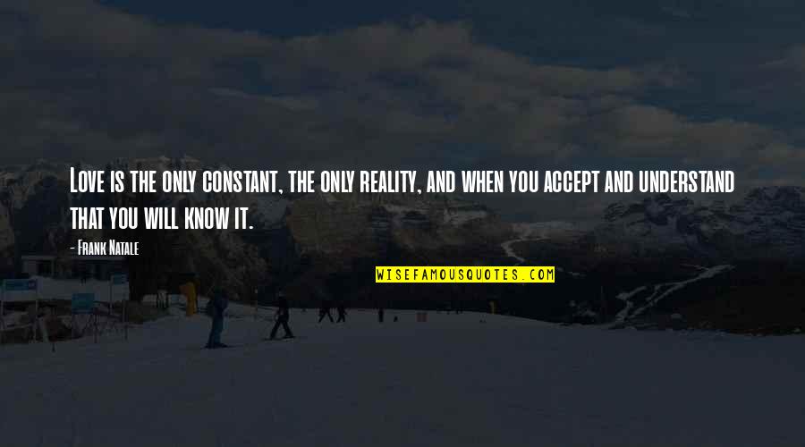 Reality And Love Quotes By Frank Natale: Love is the only constant, the only reality,