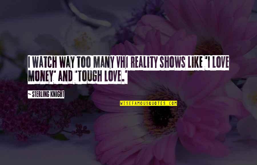 Reality And Love Quotes By Sterling Knight: I watch way too many VH1 reality shows