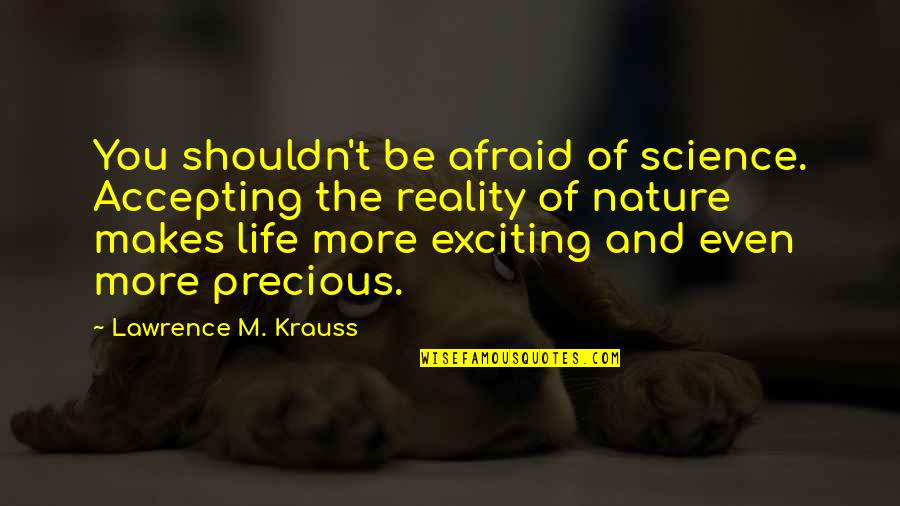 Reality And Quotes By Lawrence M. Krauss: You shouldn't be afraid of science. Accepting the