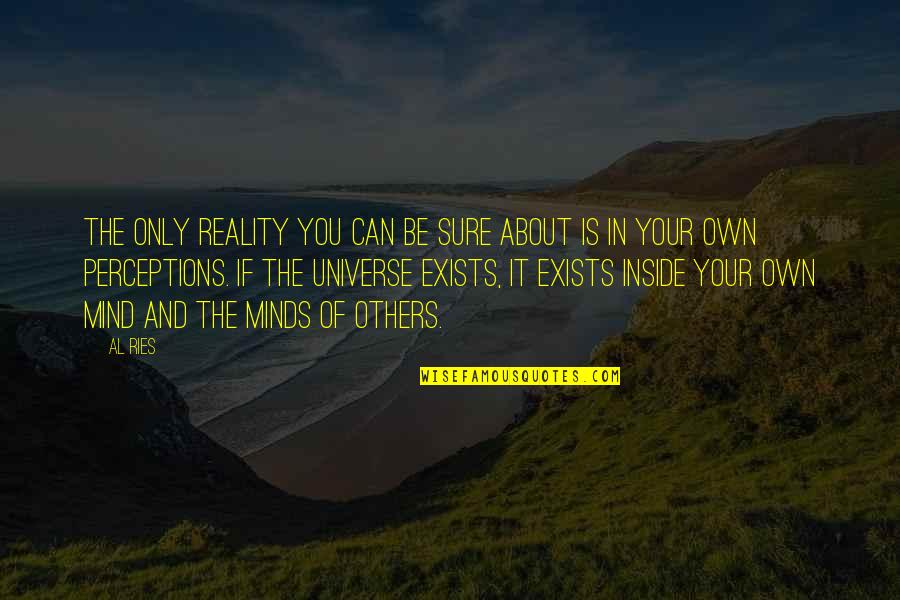 Reality And The Mind Quotes By Al Ries: The only reality you can be sure about