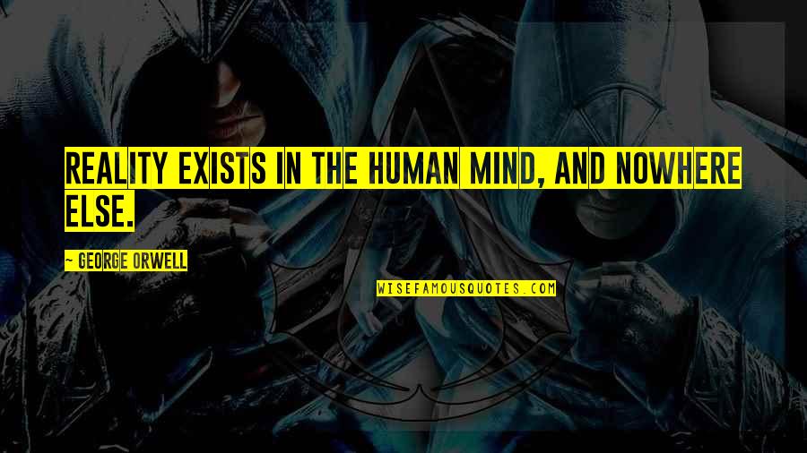 Reality And The Mind Quotes By George Orwell: Reality exists in the human mind, and nowhere