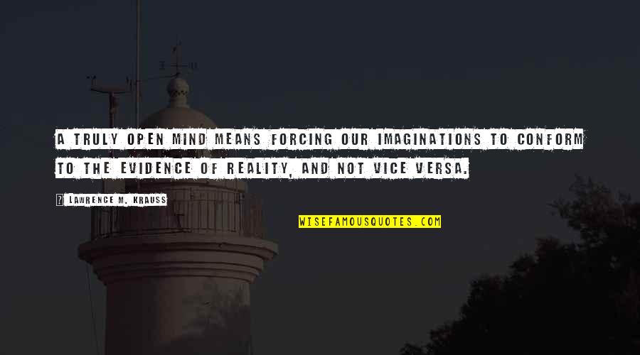 Reality And The Mind Quotes By Lawrence M. Krauss: A truly open mind means forcing our imaginations