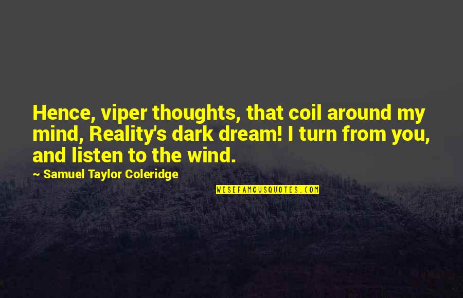 Reality And The Mind Quotes By Samuel Taylor Coleridge: Hence, viper thoughts, that coil around my mind,