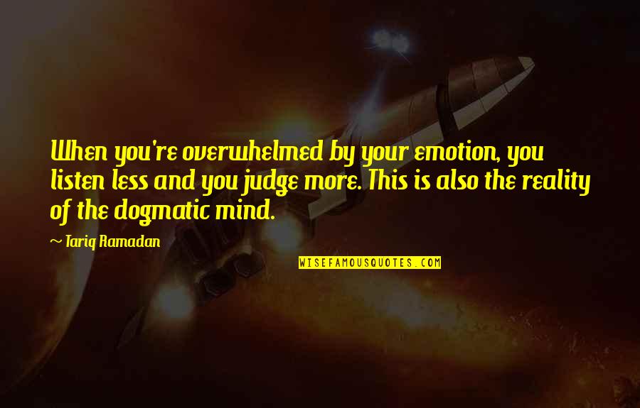 Reality And The Mind Quotes By Tariq Ramadan: When you're overwhelmed by your emotion, you listen