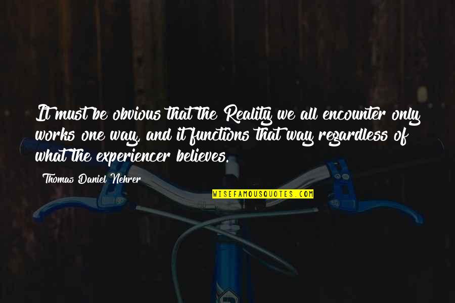 Reality And The Mind Quotes By Thomas Daniel Nehrer: It must be obvious that the Reality we