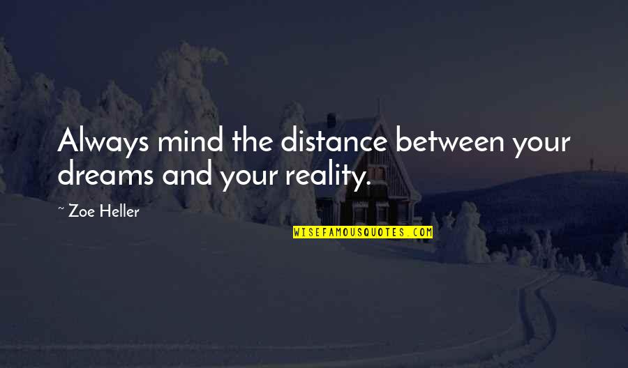 Reality And The Mind Quotes By Zoe Heller: Always mind the distance between your dreams and